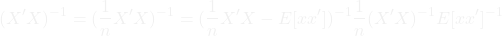 \[(X'X)^{-1} = (\frac{1}{n} X'X)^{-1} = (\frac{1}{n} X'X - E[xx'])^{-1} \frac{1}{n}(X'X)^{-1} E[xx']^{-1}\]