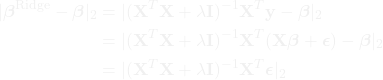 \begin{align*} |\boldsymbol{\beta}^{\text{Ridge}} - \boldsymbol{\beta}|_2 &= |(\mathbf{X}^T\mathbf{X} + \lambda\mathbf{I})^{-1}\mathbf{X}^T\mathbf{y} - \boldsymbol{\beta}|_2 \ \\ &= |(\mathbf{X}^T\mathbf{X} + \lambda\mathbf{I})^{-1}\mathbf{X}^T(\mathbf{X}\boldsymbol{\beta} + \boldsymbol{\epsilon}) - \boldsymbol{\beta}|_2 \ \\ &= |(\mathbf{X}^T\mathbf{X} + \lambda\mathbf{I})^{-1}\mathbf{X}^T\boldsymbol{\epsilon}|_2 \end{align*}